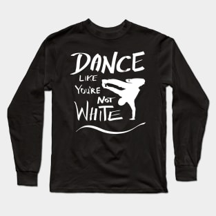 Dance like you're not white t-shirt Long Sleeve T-Shirt